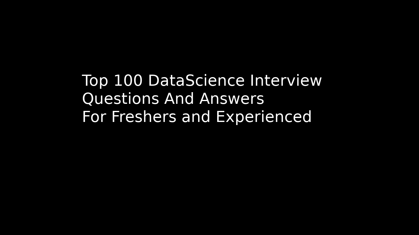 Top 100 Data science interview questions and answers Updated 2019