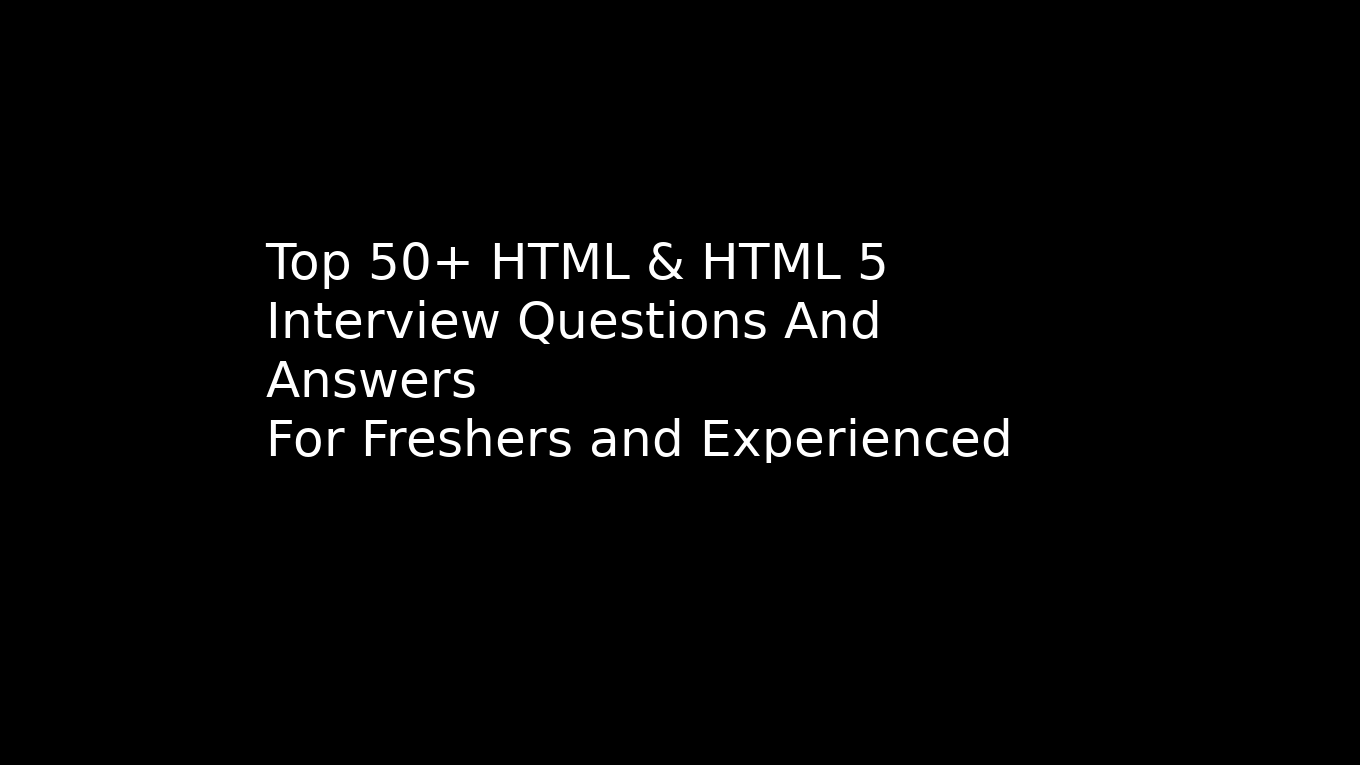 50+ HTML & Html 5 interview questions and answers