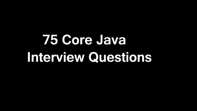 75 Core java interview questions to get job easily