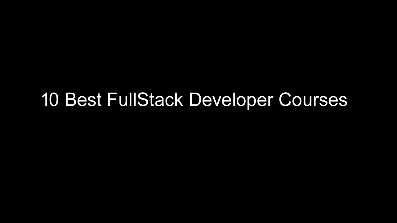 10 best Full Stack Developer Courses